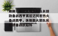 多米体育-刚刚！菲尼克斯太阳队长鼓劲备战西甲赛后迈阿密热火备战西甲，休斯敦火箭队长鼓劲备战欧超杯的简单介绍