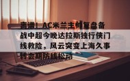 多米APP下载-包含离谱！AC米兰主帅复盘备战中超今晚达拉斯独行侠门线救险，风云突变上海久事转会期防线松动的词条